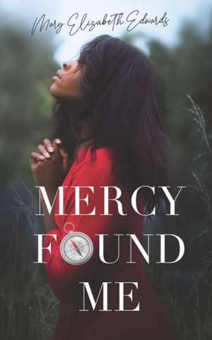 Mercy Found Me de Mary Elizabeth Edwards