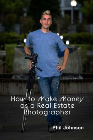 How to Make Money as a Real Estate Photographer de Phil Johnson