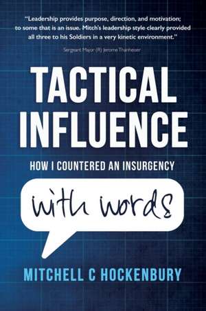 Tactical Influence: How I Countered An Insurgency With Words de Mitchell C. Hockenbury