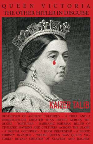 Queen Victoria: The Other Hitler in Disguise de Kaizer Talib