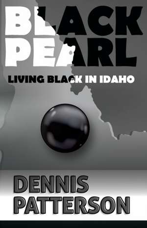 Black Pearl Living Black in Idaho de Dennis D Patterson