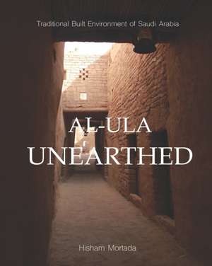 Traditional Built Environment of Saudi Arabia: Al-Ula Unearthed de Hisham Mortada