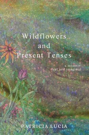 Wildflowers and Present Tenses de Patricia Lucia