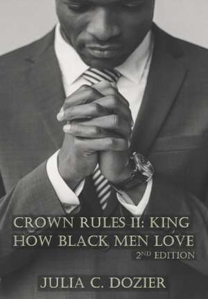 Crown Rules II: King. How Black Men Love de Julia C. Dozier