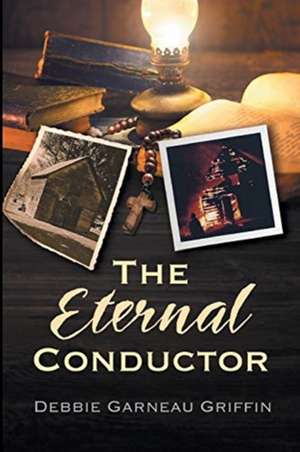 The Eternal Conductor de Debbie Garneau Griffin