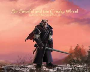 Sir Snorful and the Creaky Wheel de Robert Marcus Orallo