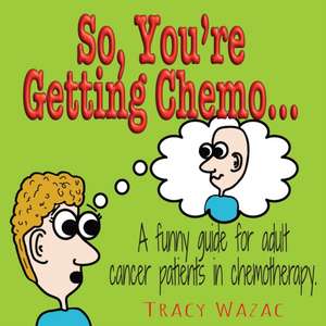 So, You're Getting Chemo de Tracy Wazac