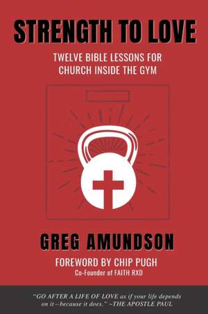 Strength to Love: 12 Bible Lessons for Church Inside the Gym de Greg Amundson