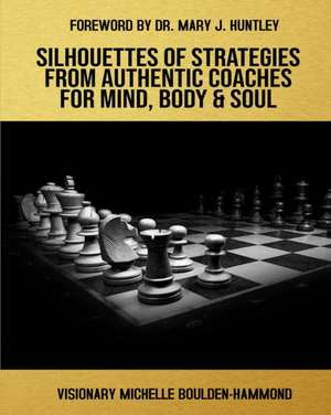 Silhouettes Of Strategies From Authentic Coaches For Mind Body & Soul de Mary J. Huntley