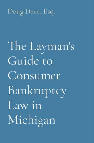 The Layman's Guide to Consumer Bankruptcy Law in Michigan de Doug Dern