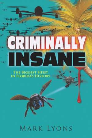 Criminally Insane: The Biggest Heist in Florida History de Mark Lyons