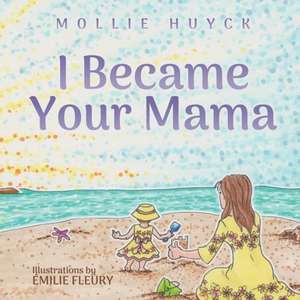 I Became Your Mama de Mollie Huyck