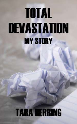 Total Devastation: My Story de Tara Herring