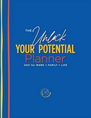 The Unlock Your Potential Planner - 2021 for Work + Family + Life de Kimberly S Buchanan