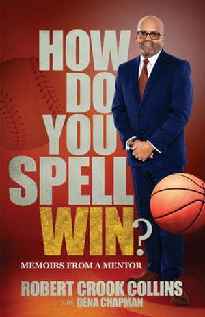 How Do You Spell Win?: Memoirs from a Mentor de Robert Collins