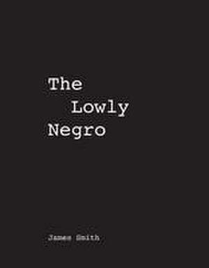 James Smith the Lowly Negro