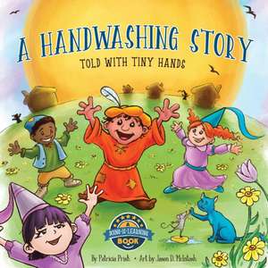 A Handwashing Story Told with Tiny Hands de Patricia T Prisk