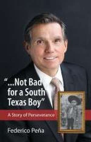 "...Not bad for a South Texas boy" de Federico Pena