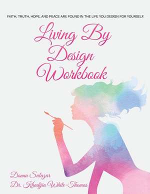 Living By Design Workbook: Faith, Truth, Hope, and Peace are found in the life you design. de Khadijia White-Thomas