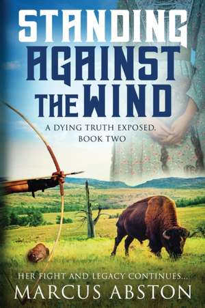 Standing Against The Wind (A Dying Truth Exposed, Book Two) de Marcus Abston