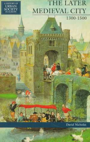 The Later Medieval City: 1300-1500 de David Nicholas