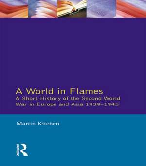 A World in Flames: A Short History of the Second World War in Europe and Asia 1939-1945 de Martin Kitchen