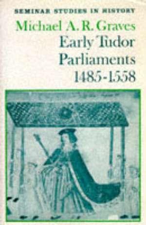 Early Tudor Parliaments 1485-1558 de Michael A. R. Graves