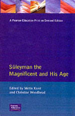 Suleyman the Magnificent and His Age: The Ottoman Empire in the Early Modern World de I M Kunt