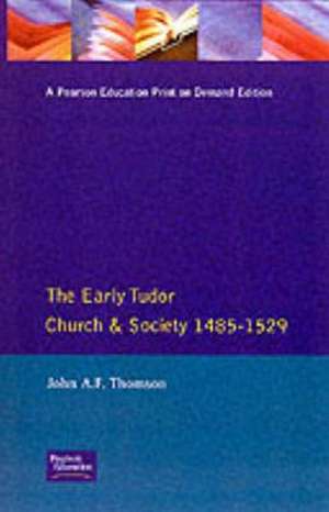 The Early Tudor Church and Society 1485-1529 de John A.F. Thomson