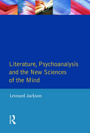 Literature, Psychoanalysis and the New Sciences of Mind de Leonard Jackson