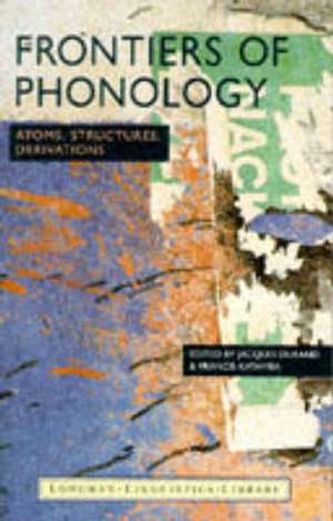 Frontiers of Phonology: Atoms, Structures and Derivations de Jacques Durand