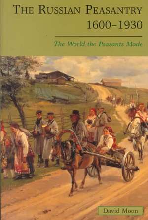 The Russian Peasantry 1600-1930: The World the Peasants Made de David Moon