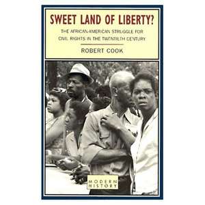 Sweet Land of Liberty?: The African-American Struggle for Civil Rights in the Twentieth Century de Robert Cook