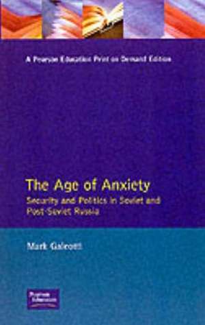 Age of Anxiety, The: Security and Politics in Soviet and Post-Soviet Russia de Mark Galeotti