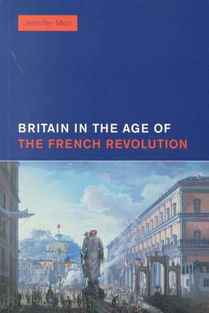 Britain in the Age of the French Revolution: 1785 - 1820 de Jennifer Mori