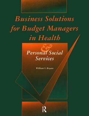 Business Solutions for Budget Managers in Health and Personal Social Services de William S. Bryans