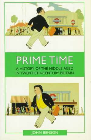 Prime Time: A History of the Middle Aged in Twentieth-Century Britain de John Benson