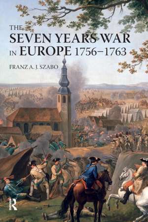 The Seven Years War in Europe: 1756-1763 de Franz A.J. Szabo