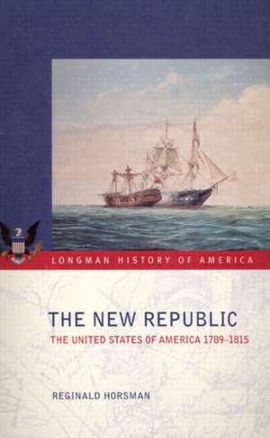 The New Republic: The United States of America 1789-1815 de Reginald Horsman