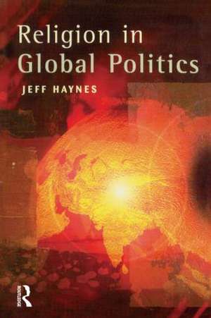 Religion in Global Politics de Jeffrey Haynes