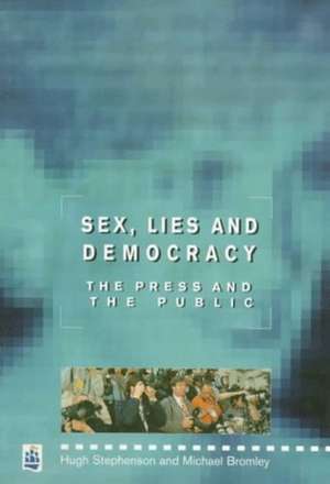 Sex, Lies and Democracy: The Press and the Public de Hugh Stephenson