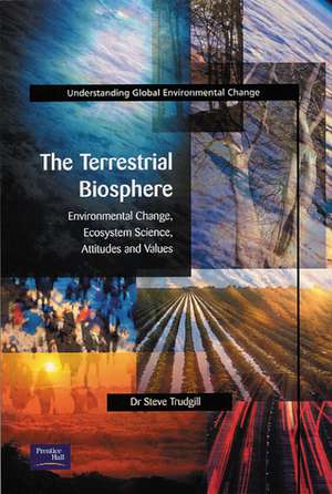 The Terrestrial Biosphere: Environmental Change, Ecosystem Science, Attitudes and Values de S.T. Trudgill