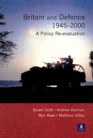 Britain and Defence 1945-2000: A Policy Re-evaluation de Stuart Croft