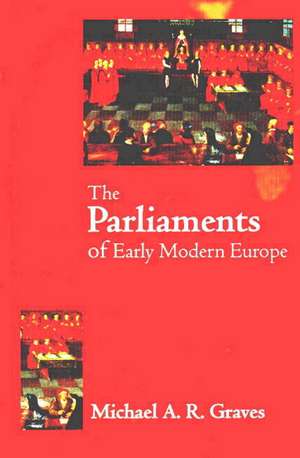 The Parliaments of Early Modern Europe: 1400 - 1700 de M.A.R. Graves