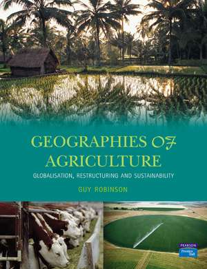 Geographies of Agriculture: Globalisation, Restructuring and Sustainability de Guy Robinson