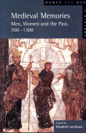 Medieval Memories: Men, Women and the Past, 700-1300 de Elisabeth Van Houts