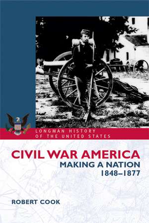 Civil War America: Making a Nation, 1848-1877 de Robert Cook