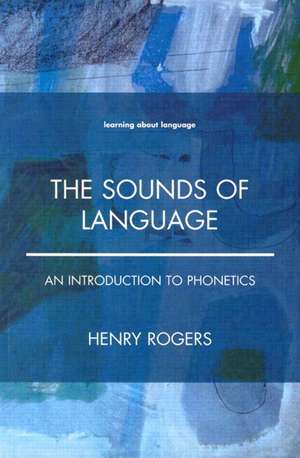 The Sounds of Language: An Introduction to Phonetics de Henry Rogers