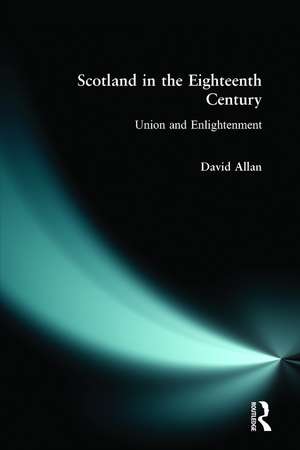 Scotland in the Eighteenth Century: Union and Enlightenment de David Allan