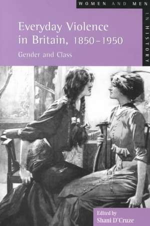 Everyday Violence in Britain, 1850-1950: Gender and Class de Shani D'Cruze